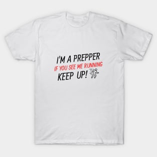 I'm a prepper, if you see me running, keep up T-Shirt